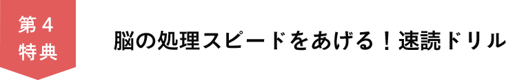 第４特典　脳の処理スピードをあげる！速読ドリル