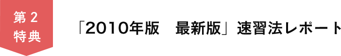 第２特典　「2010年版　最新版」速習法レポート