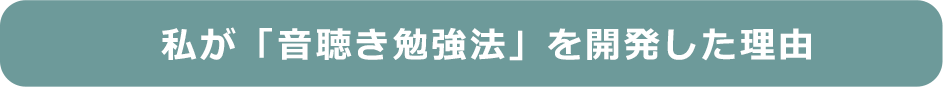 私が「音聴き勉強法」を開発した理由