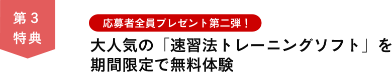 第３特典　応募者全員プレゼント第二弾！大人気の「速習法トレーニングソフト」を期間限定で無料体験