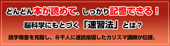 どんどん本が読めて、しっかり記憶できる! 脳科学にもとづく「速習法」とは? ディスレクシアを克服し、8千人に速読指導したカリスマ講師が伝授。