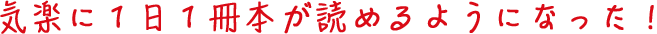 気楽に１日１冊本が読めるようになった！